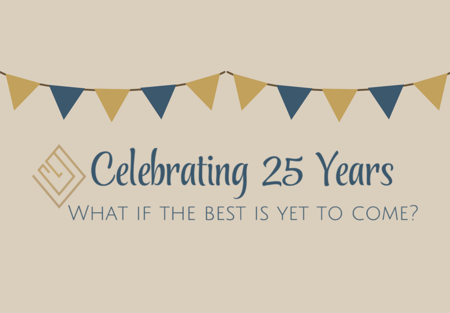 Celebrating 25 years. What if the best is yet to come?